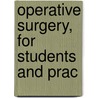 Operative Surgery, For Students And Prac by John Joseph McGrath
