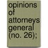 Opinions Of Attorneys General (No. 26);