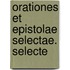 Orationes Et Epistolae Selectae. Selecte