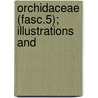 Orchidaceae (Fasc.5); Illustrations And door Oakes Ames