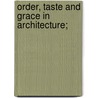Order, Taste And Grace In Architecture; by William Charles Hays