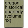 Oregon Historical Quarterly (Volume 13) door Oregon Historical Society