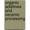 Organic Additives and Ceramic Processing door Daniel J. Shanefield