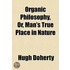 Organic Philosophy, Or, Man's True Place
