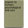Organic To Human; Psychological And Soci by Henry Maudsley