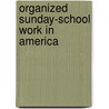 Organized Sunday-School Work In America door Authors Various
