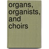 Organs, Organists, And Choirs door E. Minshall