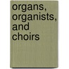 Organs, Organists, And Choirs by E. Minshall