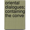 Oriental Dialogues; Containing The Conve by Johann Gottfried Herder
