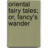 Oriental Fairy Tales; Or, Fancy's Wander door William Harvey