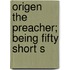 Origen The Preacher; Being Fifty Short S