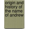 Origin And History Of The Name Of Andrew by General Books