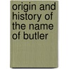 Origin And History Of The Name Of Butler by General Books