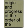 Origin And Progress Of The Order Of The by Oliver Hudson Kelley