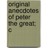 Original Anecdotes Of Peter The Great; C door Jakob St�Hlin Von Storksburg