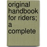 Original Handbook For Riders; A Complete door Martin Christinius Grimsgaard