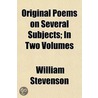 Original Poems On Several Subjects; In T by William Stevenson