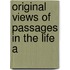Original Views Of Passages In The Life A