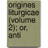 Origines Liturgicae (Volume 2); Or, Anti