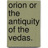 Orion Or The Antiquity Of The Vedas. door Bal Gangadhar. Tilak