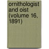 Ornithologist And Oist (Volume 16, 1891) by General Books