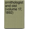 Ornithologist And Oist (Volume 17, 1892) by General Books