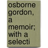 Osborne Gordon, A Memoir; With A Selecti door Osborne Gordon