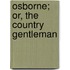 Osborne; Or, The Country Gentleman