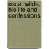 Oscar Wilde, His Life And Confessions