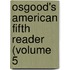 Osgood's American Fifth Reader (Volume 5