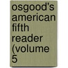 Osgood's American Fifth Reader (Volume 5 by Lucius Osgood