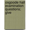 Osgoode Hall Examination Questions; Give door Unknown Author