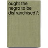Ought The Negro To Be Disfranchised?; : door James Gillespie Blaine