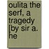 Oulita The Serf, A Tragedy [By Sir A. He