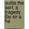 Oulita The Serf, A Tragedy [By Sir A. He door Sir Arthur Helps