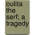 Oulita The Serf; A Tragedy