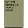 Our "First Families"; A Novel Of Philade door General Books