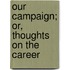 Our Campaign; Or, Thoughts On The Career