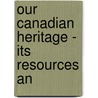 Our Canadian Heritage - Its Resources An door F.A. Wightman