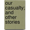Our Casualty; And Other Stories door George A. Birmingham