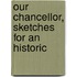 Our Chancellor, Sketches For An Historic