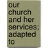 Our Church And Her Services; Adapted To