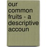 Our Common Fruits - A Descriptive Accoun door Mrs William Bayle Bernard