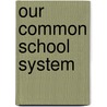 Our Common School System by Mary Abigail Dodge