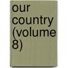 Our Country (Volume 8) by Professor Benson John Lossing