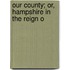 Our County; Or, Hampshire In The Reign O