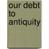 Our Debt To Antiquity
