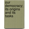 Our Democracy; Its Origins And Its Tasks door James Hayden Tufts