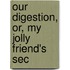 Our Digestion, Or, My Jolly Friend's Sec