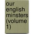 Our English Minsters (Volume 1)